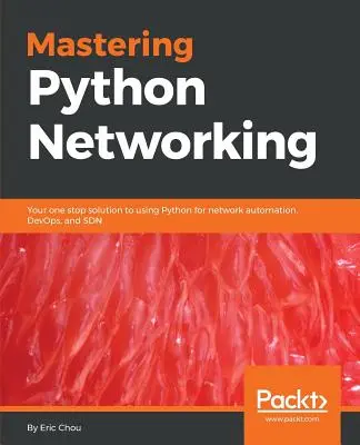 Mastering Python Networking: Soluția dvs. unică de a utiliza Python pentru automatizarea rețelelor, DevOps și SDN - Mastering Python Networking: Your one stop solution to using Python for network automation, DevOps, and SDN