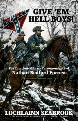 Give 'Em Hell Boys! Corespondența militară completă a lui Nathan Bedford Forrest - Give 'Em Hell Boys!: The Complete Military Correspondence of Nathan Bedford Forrest