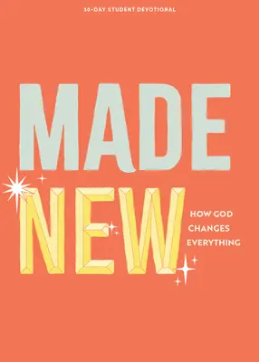 Făcut nou - Devoțional pentru adolescenți: Cum schimbă Dumnezeu totul Volumul 3 - Made New - Teen Devotional: How God Changes Everything Volume 3