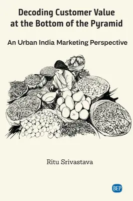 Decodarea valorii clientului la baza piramidei: O perspectivă de marketing în India urbană - Decoding Customer Value at the Bottom of the Pyramid: An Urban India Marketing Perspective