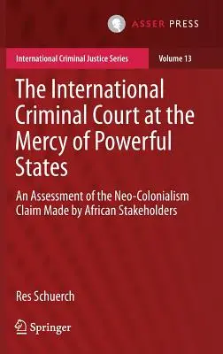 Curtea Penală Internațională la mila statelor puternice: O evaluare a afirmației privind neocolonialismul făcută de părțile interesate africane - The International Criminal Court at the Mercy of Powerful States: An Assessment of the Neo-Colonialism Claim Made by African Stakeholders