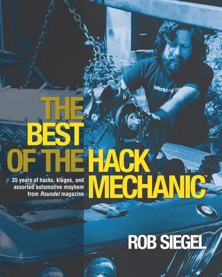 The Best Of The Hack Mechanic: 35 de ani de hacks, kluges, și asortate haos auto de la revista Roundel - The Best Of The Hack Mechanic: 35 years of hacks, kluges, and assorted automotive mayhem from Roundel magazine