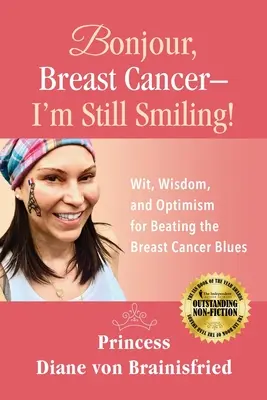 Bonjour, Breast Cancer - I'm Still Smiling! Wit, Wisdom, and Optimism for Beating the Breast Cancer Blues - Bonjour, Breast Cancer - I'm Still Smiling!: Wit, Wisdom, and Optimism for Beating the Breast Cancer Blues