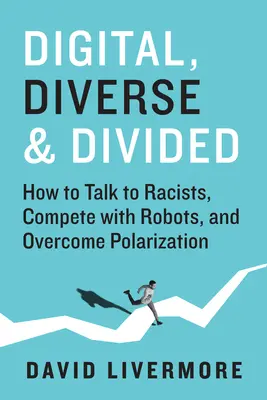 Digital, Diverse & Divided: Cum să vorbești cu rasiștii, să concurezi cu roboții și să depășești polarizarea - Digital, Diverse & Divided: How to Talk to Racists, Compete with Robots, and Overcome Polarization