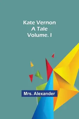 Kate Vernon: O poveste. Volume. I - Kate Vernon: A Tale. Volume. I