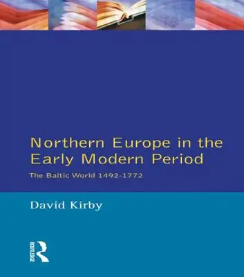 Europa de Nord în perioada modernă timpurie: Lumea baltică 1492-1772 - Northern Europe in the Early Modern Period: The Baltic World 1492-1772