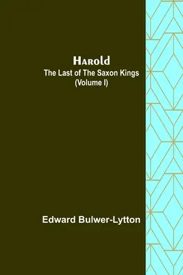 Harold: ultimul dintre regii saxoni (Volumul I) - Harold: the Last of the Saxon Kings (Volume I)