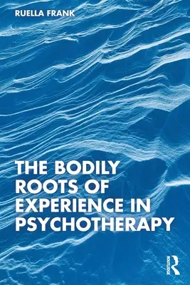 Rădăcinile corporale ale experienței în psihoterapie - The Bodily Roots of Experience in Psychotherapy