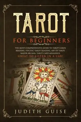Tarot pentru începători: Cel mai cuprinzător ghid pentru citirea cărților de tarot, citirea psihică a cărților de tarot, arta tarotului, arcanele majore, mea cărților de tarot - Tarot for Beginners: The Most Comprehensive Guide to Tarot Cards Reading, Psychic Tarot Reading, Art of Tarot, Major Arcana, Tarot Card Mea