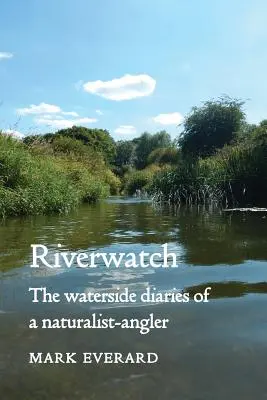 Riverwatch: Jurnalele de pe malul apei ale unui naturalist-agresor - Riverwatch: The Waterside Diaries of a Naturalist-Angler