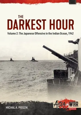 Cea mai întunecată oră: Volumul 2 - Ofensiva japoneză în Oceanul Indian, 1942 - The Darkest Hour: Volume 2 - The Japanese Offensive in the Indian Ocean, 1942