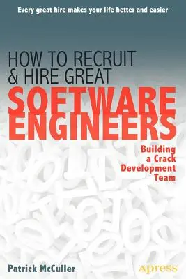 Cum să recrutezi și să angajezi ingineri software buni: Construirea unei echipe de dezvoltare de excepție - How to Recruit and Hire Great Software Engineers: Building a Crack Development Team