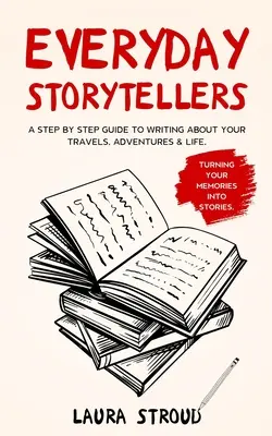 Storytellers de zi cu zi: Un ghid pas cu pas pentru a scrie despre călătoriile, aventurile și viața ta - Everyday Storytellers: A step by step guide to writing about your travels, adventures & life