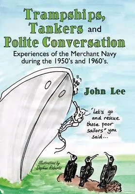Trampships, Tankers and Polite Conversation: Experiențe din marina comercială în anii 1950 și 1960. - Trampships, Tankers and Polite Conversation: Experiences of the Merchant Navy During the 1950's and 1960's.
