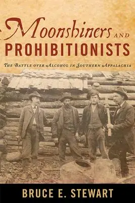 Moonshiners and Prohibitionists: Bătălia pentru alcool în Appalachia de Sud - Moonshiners and Prohibitionists: The Battle over Alcohol in Southern Appalachia