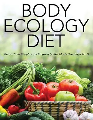 Dieta ecologiei corporale: Înregistrați progresul dvs. de pierdere în greutate (cu diagrama de numărare a caloriilor) - Body Ecology Diet: Record Your Weight Loss Progress (with Calorie Counting Chart)