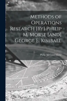 Methods of Operations Research [de] Philip M. Morse [și] George E. Kimball - Methods of Operations Research [by] Philip M. Morse [and] George E. Kimball