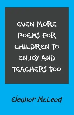 Chiar mai multe poezii pentru copii și profesori - Even More Poems for Children to Enjoy and Teachers Too