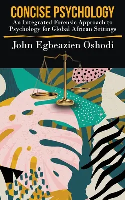 Psihologie concisă: O abordare criminalistică integrată a psihologiei pentru setările africane globale - Concise Psychology: An Integrated Forensic Approach to Psychology for Global African Settings