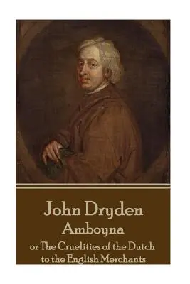 John Dryden - Amboyna: Sau cruzimile olandezilor față de negustorii englezi (Amboyna: Or the Cruelities of the Dutch to the English Merchants) - John Dryden - Amboyna: Or the Cruelities of the Dutch to the English Merchants