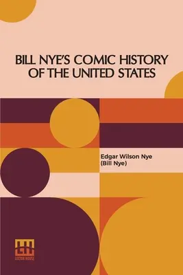 Istoria comică a Statelor Unite a lui Bill Nye (Nye (Bill Nye) Edgar Wilson) - Bill Nye's Comic History Of The United States (Nye (Bill Nye) Edgar Wilson)