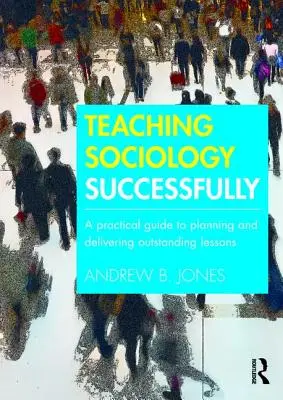 Predarea sociologiei cu succes: Un ghid practic pentru planificarea și livrarea de lecții excepționale - Teaching Sociology Successfully: A Practical Guide to Planning and Delivering Outstanding Lessons