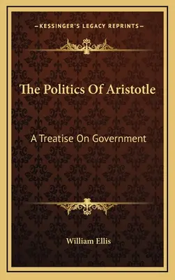 Politica lui Aristotel: Tratat despre guvernare: A Treatise on Government - The Politics of Aristotle: A Treatise on Government