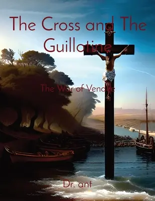 Crucea și ghilotina: Războiul din Vendee - The Cross and The Guillotine: The War of Vendee