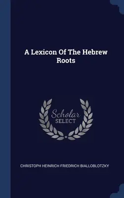 A Lexicon Of The Hebrew Roots (Un lexicon al rădăcinilor ebraice) - A Lexicon Of The Hebrew Roots