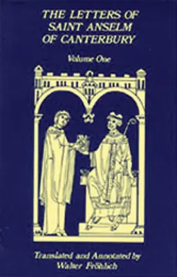 Scrisorile Sfântului Anselm de Canterbury: Volumul 1 Scrisorile lui Anselm ca stareț și abate de Bec (1070-1092) - Letters of Saint Anselm of Canterbury: Volume 1 Anselm's Letters as Prior and Abbot of Bec (1070-1092)