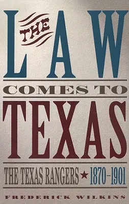 Legea vine în Texas: Texas Rangers, 1870-1901 - Law Comes to Texas: The Texas Rangers, 1870-1901