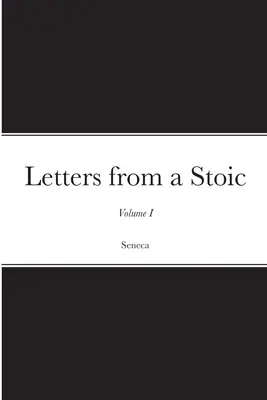 Scrisori de la un stoic: Volumul I - Letters from a Stoic: Volume I