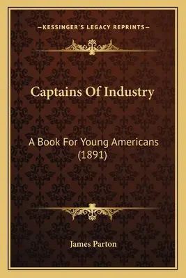 Căpitani de industrie: O carte pentru tinerii americani (1891) - Captains Of Industry: A Book For Young Americans (1891)