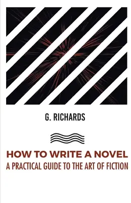 Cum să scrii un roman - Ghid practic pentru arta ficțiunii (How to Write a Novel a Practical Guide to the Art of Fiction) - How to Write a Novel a Practical Guide to the Art of Fiction