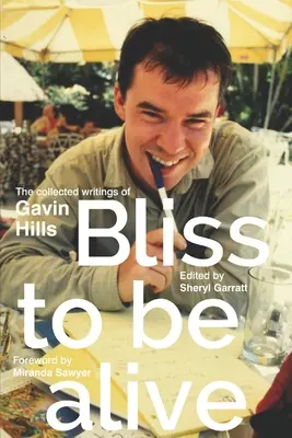 Bliss To Be Alive (ediția 2020): Colecția de scrieri a lui Gavin Hills - Bliss To Be Alive (2020 edition): The Collected Writings of Gavin Hills