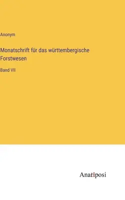 Jurnal lunar pentru silvicultura din Wuerttemberg: Volumul VII - Monatschrift fr das wrttembergische Forstwesen: Band VII