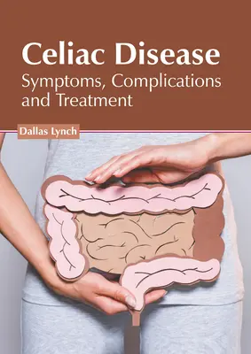 Boala celiacă: Simptome, complicații și tratament - Celiac Disease: Symptoms, Complications and Treatment