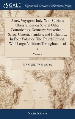 O nouă călătorie în Italia. With Curious Observations on Several Other Countries; as, Germany; Switzerland; Savoy; Geneva; Flanders; and Holland. ... În Fo - A new Voyage to Italy. With Curious Observations on Several Other Countries; as, Germany; Switzerland; Savoy; Geneva; Flanders; and Holland. ... In Fo