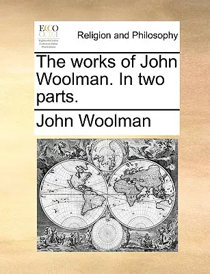 Lucrările lui John Woolman. în două părți. - The Works of John Woolman. in Two Parts.
