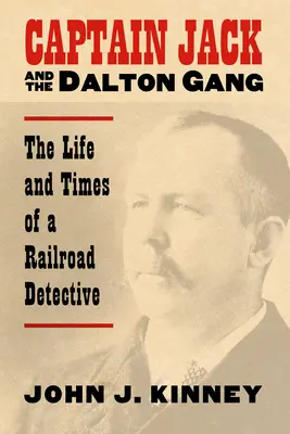 Captain Jack and the Dalton Gang: Viața și vremurile unui detectiv al căilor ferate - Captain Jack and the Dalton Gang: The Life and Times of a Railroad Detective