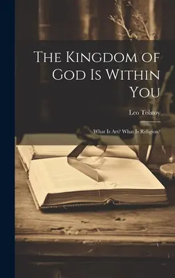 Împărăția lui Dumnezeu este înăuntrul tău: Ce este arta? Ce este religia? - The Kingdom of God Is Within You: What Is Art? What Is Religion?