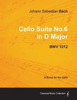 Johann Sebastian Bach - Suita pentru violoncel nr.6 în Re major - Bwv 1012 - Partitura pentru violoncel - Johann Sebastian Bach - Cello Suite No.6 in D Major - Bwv 1012 - A Score for the Cello