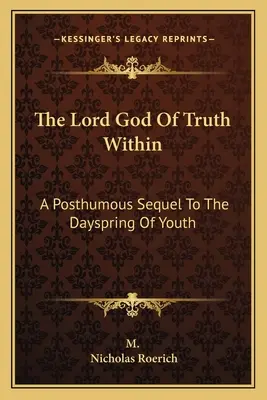 Domnul Dumnezeu al Adevărului Interior: A Posthumous Sequel To The Dayspring Of Youth (O continuare postumă a Dayspring of Youth) - The Lord God Of Truth Within: A Posthumous Sequel To The Dayspring Of Youth