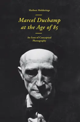 Marcel Duchamp la vârsta de 85 de ani: un incunabul al fotografiei conceptuale - Marcel Duchamp at the Age of 85: An Incunabulum of Conceptual Photography