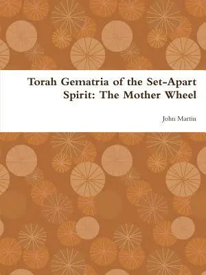 Torah Gematria Spiritului Set-Apart: Roata Mamă - Torah Gematria of the Set-Apart Spirit: The Mother Wheel