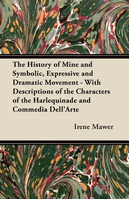 Istoria minei și a mișcării simbolice, expresive și dramatice - cu descrieri ale personajelor din Arlechinadă și Commedia Dell'Arte - The History of Mine and Symbolic, Expressive and Dramatic Movement - With Descriptions of the Characters of the Harlequinade and Commedia Dell'Arte