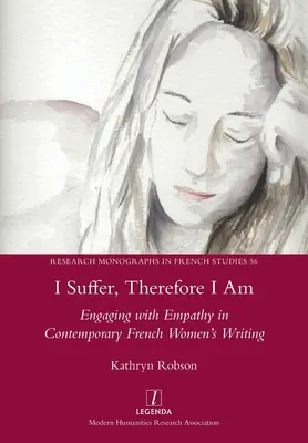 Sufăr, de aceea sunt: Angajarea cu empatia în scrierile femeilor franceze contemporane - I Suffer, Therefore I Am: Engaging with Empathy in Contemporary French Women's Writing