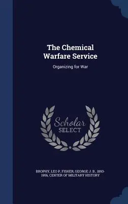 Serviciul de Război Chimic: Organizarea pentru război - The Chemical Warfare Service: Organizing for War