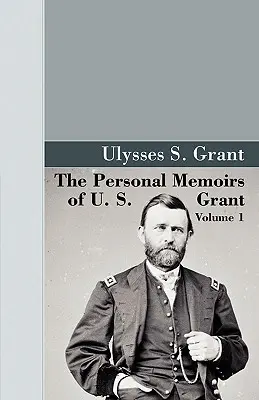 Memoriile personale ale lui U.S. Grant, vol. 1. - The Personal Memoirs of U.S. Grant, Vol 1.