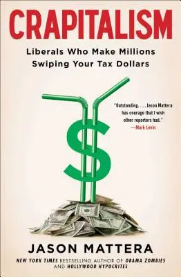 Crapitalism: Liberalii care fac milioane furând banii dumneavoastră din taxe - Crapitalism: Liberals Who Make Millions Swiping Your Tax Dollars